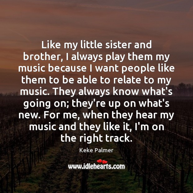 Like my little sister and brother, I always play them my music Keke Palmer Picture Quote
