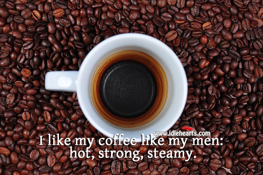 I like my coffee like my men. Coffee Quotes Image