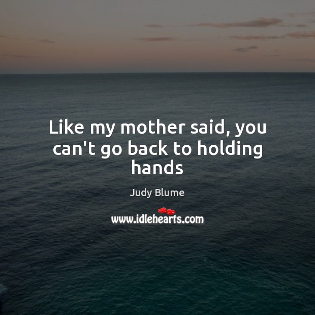 Like my mother said, you can’t go back to holding hands Judy Blume Picture Quote