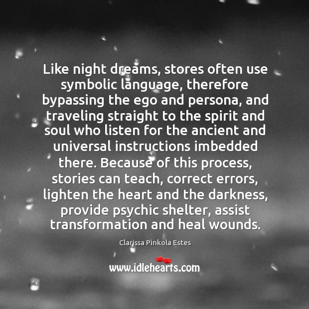 Like night dreams, stores often use symbolic language, therefore bypassing the ego Clarissa Pinkola Estes Picture Quote