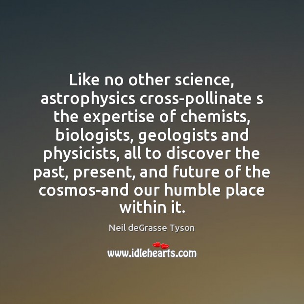 Like no other science, astrophysics cross-pollinate s the expertise of chemists, biologists, Neil deGrasse Tyson Picture Quote