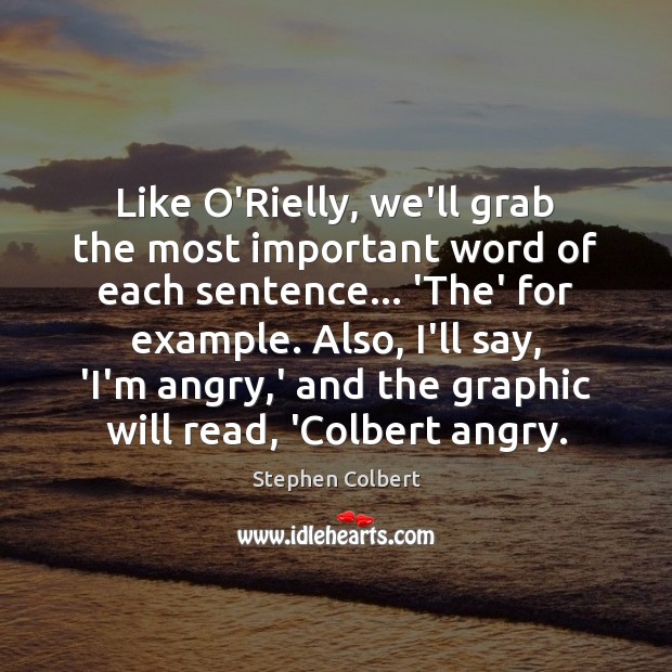 Like O’Rielly, we’ll grab the most important word of each sentence… ‘The’ Stephen Colbert Picture Quote