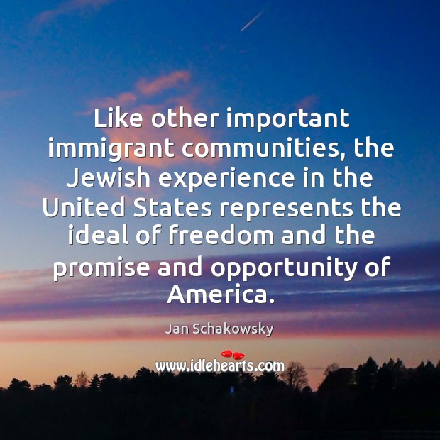 Like other important immigrant communities, the jewish experience in the united states represents Jan Schakowsky Picture Quote