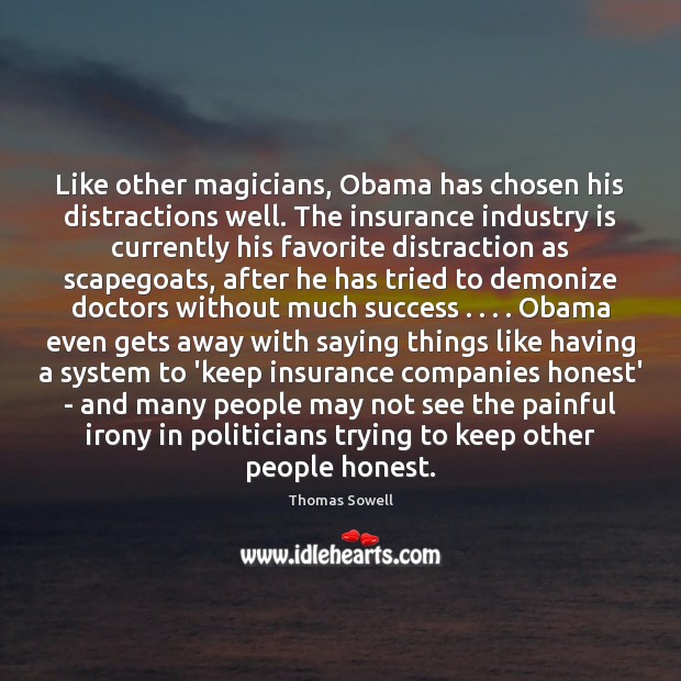 Like other magicians, Obama has chosen his distractions well. The insurance industry Thomas Sowell Picture Quote