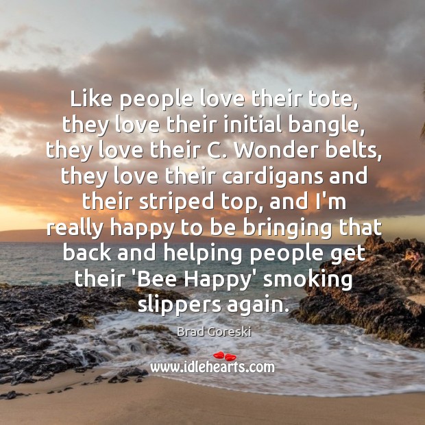 Like people love their tote, they love their initial bangle, they love Brad Goreski Picture Quote
