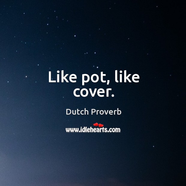 Like pot, like cover. Dutch Proverbs Image