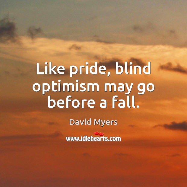 Like pride, blind optimism may go before a fall. Image