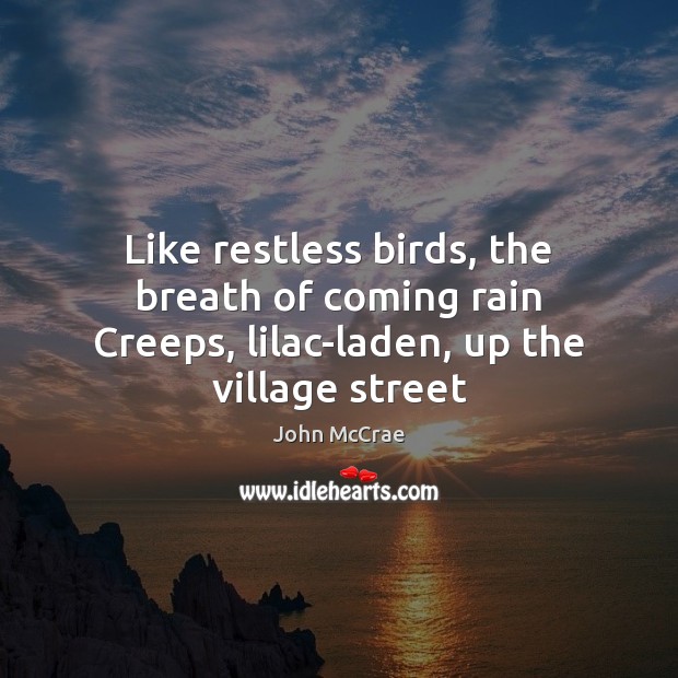 Like restless birds, the breath of coming rain Creeps, lilac-laden, up the village street Image
