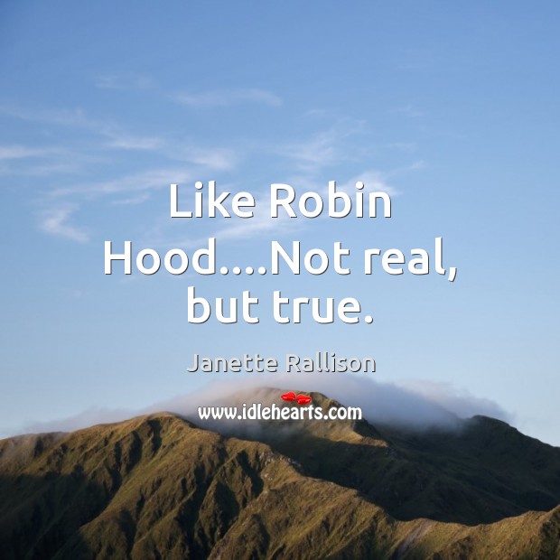 Like Robin Hood….Not real, but true. Janette Rallison Picture Quote