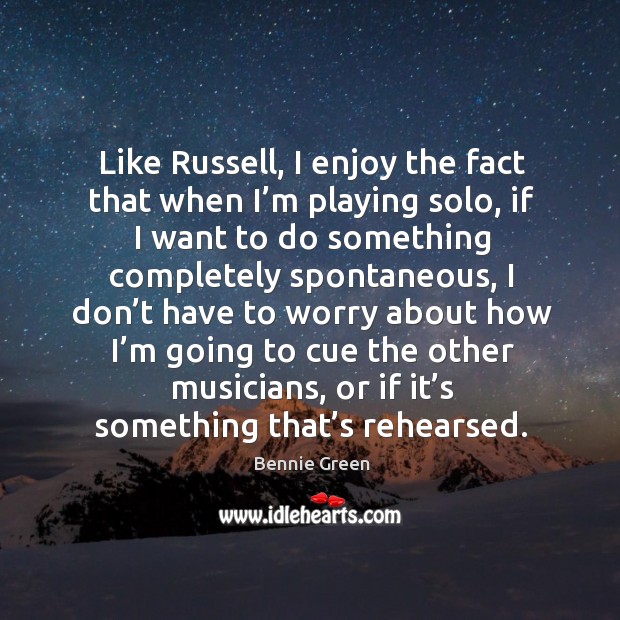 Like russell, I enjoy the fact that when I’m playing solo, if I want to do something Bennie Green Picture Quote