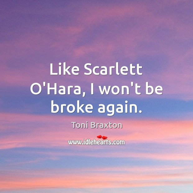 Like Scarlett O’Hara, I won’t be broke again. Toni Braxton Picture Quote