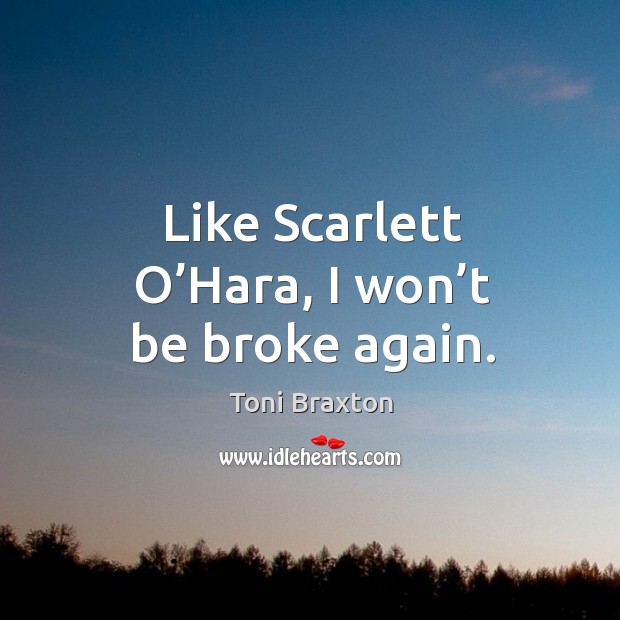 Like scarlett o’hara, I won’t be broke again. Toni Braxton Picture Quote