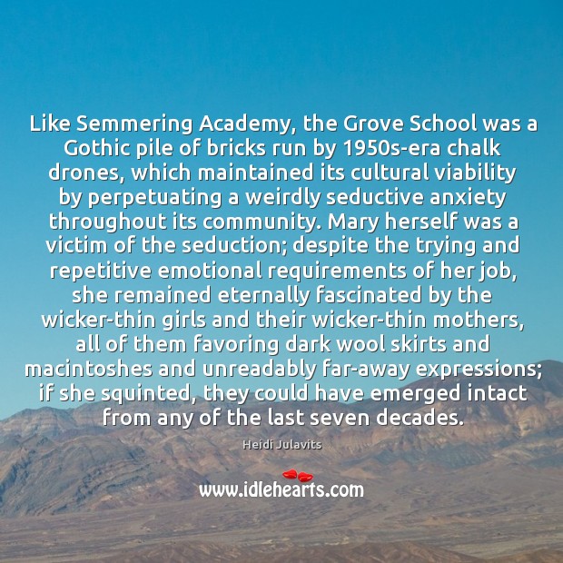 Like Semmering Academy, the Grove School was a Gothic pile of bricks Heidi Julavits Picture Quote