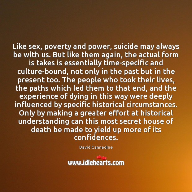 Like sex, poverty and power, suicide may always be with us. But David Cannadine Picture Quote
