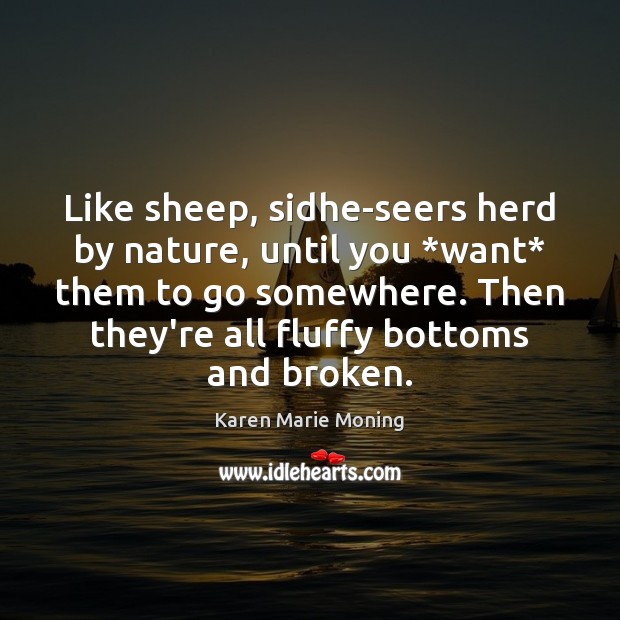 Like sheep, sidhe-seers herd by nature, until you *want* them to go Karen Marie Moning Picture Quote