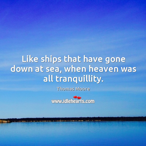 Like ships that have gone down at sea, when heaven was all tranquillity. Image