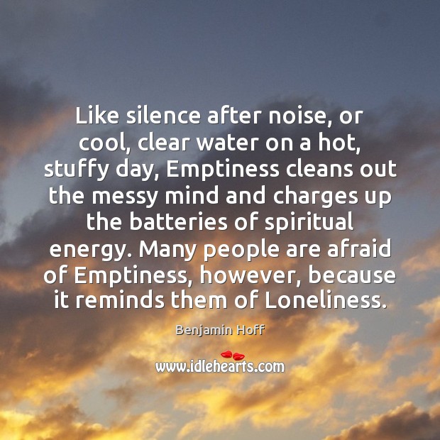 Like silence after noise, or cool, clear water on a hot, stuffy Benjamin Hoff Picture Quote