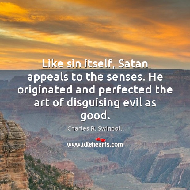 Like sin itself, Satan appeals to the senses. He originated and perfected Charles R. Swindoll Picture Quote