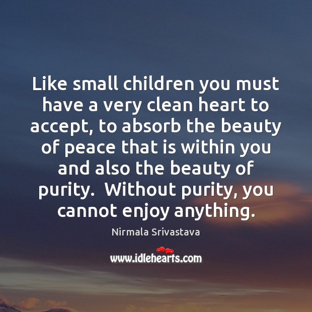 Like small children you must have a very clean heart to accept, Nirmala Srivastava Picture Quote