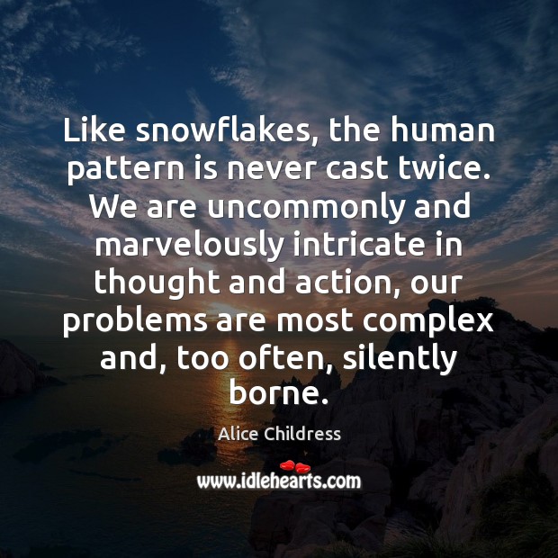 Like snowflakes, the human pattern is never cast twice. We are uncommonly Alice Childress Picture Quote