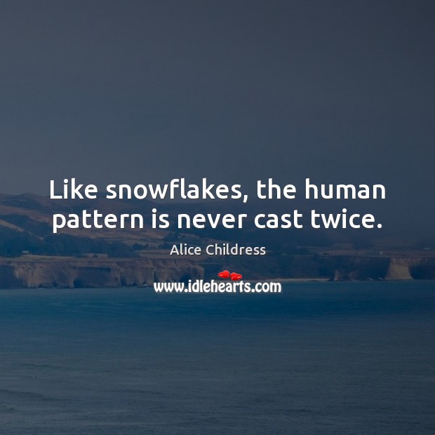 Like snowflakes, the human pattern is never cast twice. Alice Childress Picture Quote