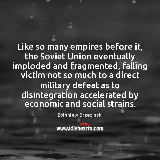 Like so many empires before it, the Soviet Union eventually imploded and Image