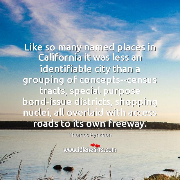 Like so many named places in California it was less an identifiable Thomas Pynchon Picture Quote
