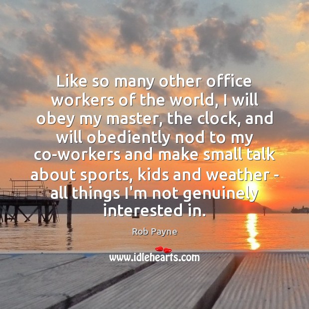 Like so many other office workers of the world, I will obey Rob Payne Picture Quote