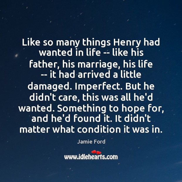 Like so many things Henry had wanted in life — like his Jamie Ford Picture Quote