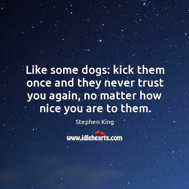 Like some dogs: kick them once and they never trust you again, Never Trust Quotes Image