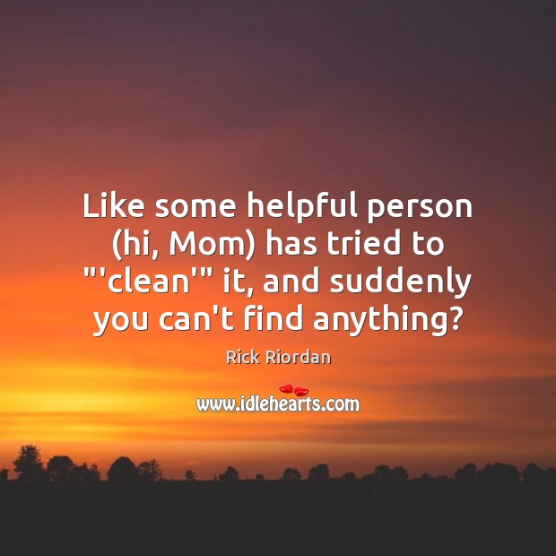 Like some helpful person (hi, Mom) has tried to “‘clean'” it, and Rick Riordan Picture Quote