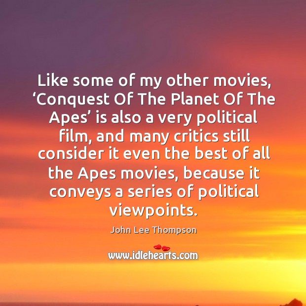 Like some of my other movies, ‘conquest of the planet of the apes’ is also a very political film John Lee Thompson Picture Quote