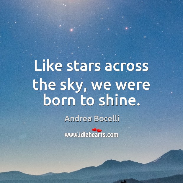 Like stars across the sky, we were born to shine. Andrea Bocelli Picture Quote