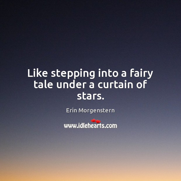 Like stepping into a fairy tale under a curtain of stars. Erin Morgenstern Picture Quote