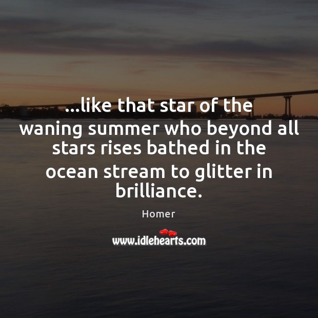 …like that star of the waning summer who beyond all stars rises Homer Picture Quote