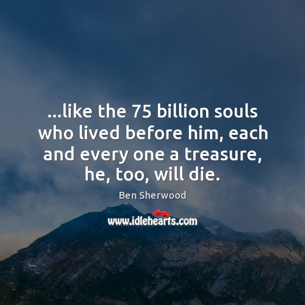 …like the 75 billion souls who lived before him, each and every one Image