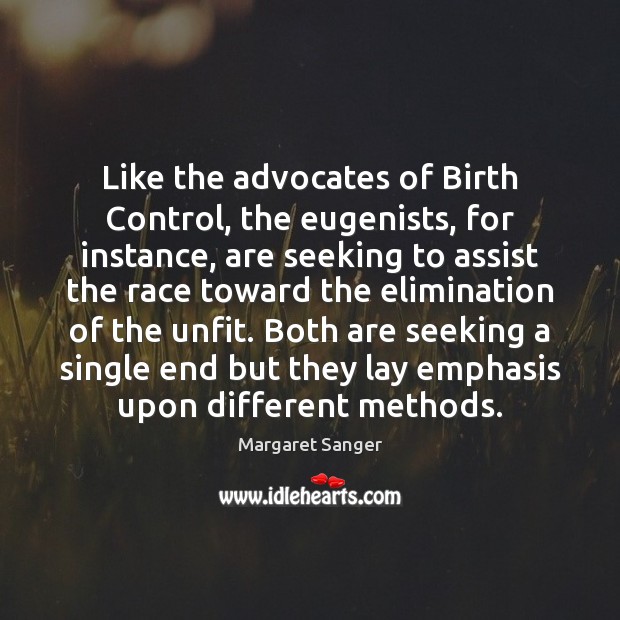 Like the advocates of Birth Control, the eugenists, for instance, are seeking Margaret Sanger Picture Quote