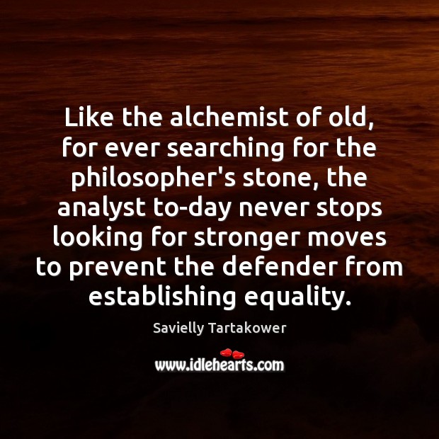Like the alchemist of old, for ever searching for the philosopher’s stone, Savielly Tartakower Picture Quote