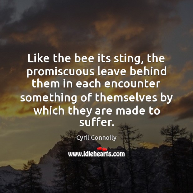 Like the bee its sting, the promiscuous leave behind them in each Cyril Connolly Picture Quote