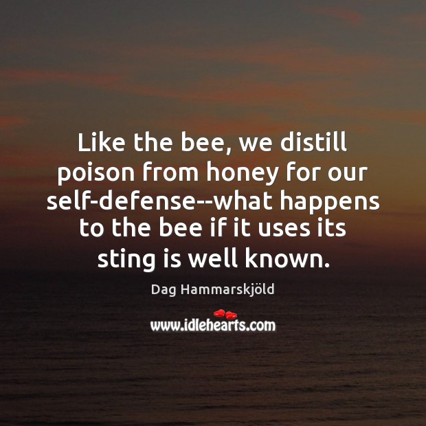 Like the bee, we distill poison from honey for our self-defense–what happens 