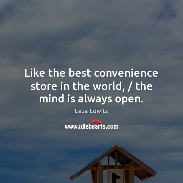 Like the best convenience store in the world, / the mind is always open. Image