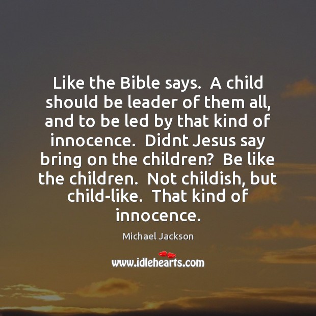 Like the Bible says.  A child should be leader of them all, Michael Jackson Picture Quote