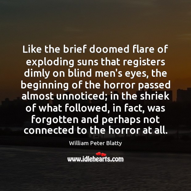 Like the brief doomed flare of exploding suns that registers dimly on William Peter Blatty Picture Quote