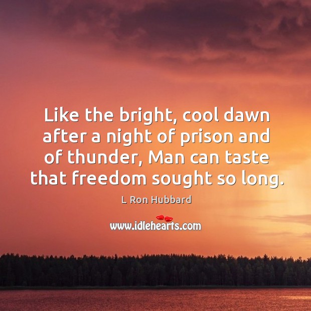 Like the bright, cool dawn after a night of prison and of L Ron Hubbard Picture Quote