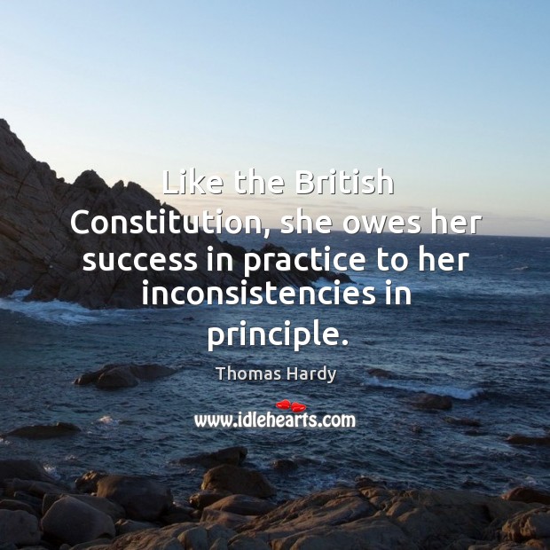 Like the british constitution, she owes her success in practice to her inconsistencies in principle. Image