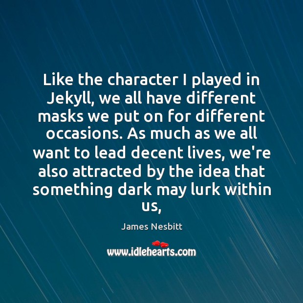 Like the character I played in Jekyll, we all have different masks James Nesbitt Picture Quote