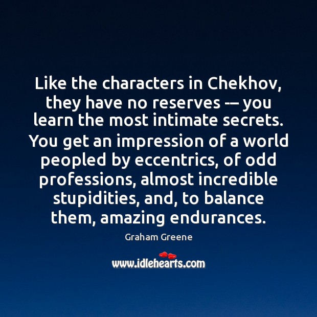 Like the characters in Chekhov, they have no reserves -– you learn Graham Greene Picture Quote