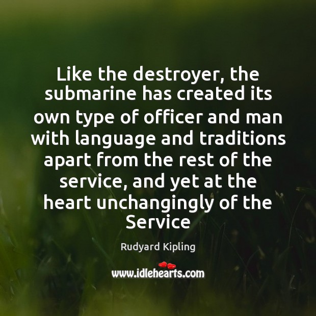 Like the destroyer, the submarine has created its own type of officer Rudyard Kipling Picture Quote
