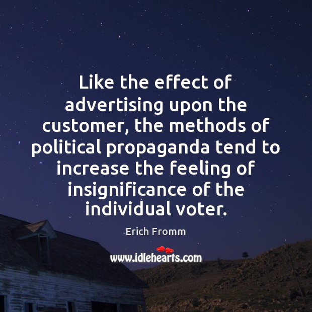 Like the effect of advertising upon the customer, the methods of political Erich Fromm Picture Quote