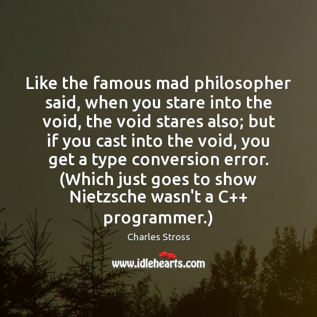 Like the famous mad philosopher said, when you stare into the void, Charles Stross Picture Quote
